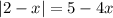 |2-x| = 5-4x