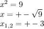 x^{2} =9 \\ x=+- \sqrt{9} \\ x_{1,2} =+-3 \\