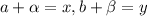 a + \alpha = x, b + \beta = y