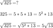 \sqrt{325}=?\\\\325=5*5*13=5^2*13\\\\ \sqrt{325}= \sqrt{5^2*13}=5 \sqrt{13}