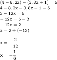 \displaystyle \tt (4-8,2x)-(3,8x+1)=5\\\displaystyle \tt 4-8,2x-3,8x-1=5\\\displaystyle \tt 3-12x=5\\\displaystyle \tt -12x=5-3\\\displaystyle \tt -12x=2\\\displaystyle \tt x=2\div(-12)\\\\ \displaystyle \tt x=-\frac{2}{12}\\\\\displaystyle \tt \bold{x=-\frac{1}{6}}