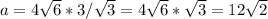 a=4\sqrt{6}*3/\sqrt{3}=4\sqrt{6}*\sqrt{3}=12\sqrt{2}