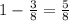 1-\frac{3}{8}= \frac{5}{8}