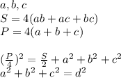 a,b,c\\&#10;S=4(ab+ac+bc)\\&#10;P=4(a+b+c)\\\\&#10;(\frac{P}{4})^2=\frac{S}{2}+a^2+b^2+c^2\\&#10;a^2+b^2+c^2=d^2