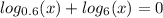 log_{0.6}(x)+log_6(x)=0