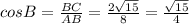 cosB= \frac{BC}{AB} = \frac{2 \sqrt{15} }{8} = \frac{ \sqrt{15} }{4}