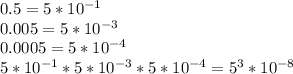 0.5=5*10^{-1} \\ 0.005=5*10^{-3} \\ 0.0005=5*10^{-4} \\5*10^{-1}*5*10^{-3}* 5*10^{-4}=5^{3}*10^{-8}