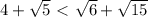 4+ \sqrt{5} \ \textless \ \sqrt{6} + \sqrt{15}