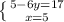 \left \{ {{5-6y=17} \atop {x=5}} \right.