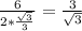 \frac{6}{2 * \frac{ \sqrt{3} }{3} } = \frac{3}{ \sqrt{3} }