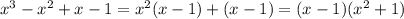 x^{3}- x^{2} +x-1= x^{2} (x-1)+(x-1)=(x-1)( x^{2} +1)