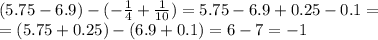 (5.75-6.9)-(- \frac{1}{4} + \frac{1}{10})=5.75-6.9+0.25-0.1=\\=(5.75+0.25)-(6.9+0.1)=6-7=-1