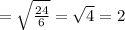 = \sqrt{\frac{24}{6}} = \sqrt{4} = 2