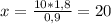 x= \frac{10*1,8}{0,9} =20