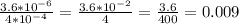 \frac{3.6* 10^{-6} }{4*10 ^{-4} } = \frac{3.6*10 ^{-2} }{4} = \frac{3.6}{400} =0.009