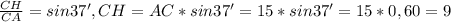 \frac{CH}{CA}=sin 37', CH=AC*sin 37'=15*sin 37'=15*0,60=9