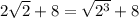 2 \sqrt{2}+8 = \sqrt{2^3} +8