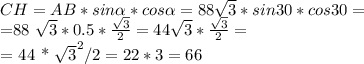 CH = AB * sin \alpha * cos \alpha = 88 \sqrt{3} * sin30 * cos30 = &#10;&#10;=88 \sqrt{3} * 0.5 * \frac{ \sqrt{3} }{2} = 44 \sqrt{3} * \frac{ \sqrt{3} }{2} =&#10;&#10;= 44 * \sqrt{3}^2 / 2 = 22 * 3 = 66