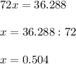 72x=36.288 \\ \\ x=36.288:72 \\ \\ x=0.504