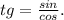 tg= \frac{sin}{cos}.