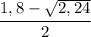 \cfrac {1,8 - \sqrt{2, 24}}{2}}