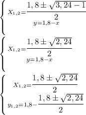 \left \{ {{ X_{1,2} = \cfrac {1,8 \pm \sqrt{3, 24 - 1}}{2}} \atop {y = 1,8 - x}} \right. \\\\&#10; \left \{ {{ X_{1,2} = \cfrac {1,8 \pm \sqrt{2, 24}}{2}} \atop {y = 1,8 - x}} \right. \\\\&#10; \left \{ {{ X_{1,2} = \cfrac {1,8 \pm \sqrt{2, 24}}{2}} \atop {y_{1,2} = 1,8 - \cfrac{1,8 \pm \sqrt{2, 24}}{2}}} \right. \\\\