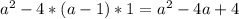 a^{2}-4*(a-1)*1= a^{2} -4a+4