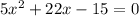 5 x^{2} +22x - 15 = 0