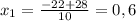 x_{1} = \frac{-22+28}{10} =0,6