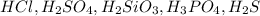 HCl, H_{2}SO_{4}, H_{2}SiO_{3}, H_{3}PO_{4}, H_{2}S