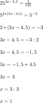 25 ^{3x-4,5}= \frac{1}{125} \\ \\ 5^{2*(3x-4,5)}=5^{-3} \\ \\ 2*(3x-4,5)=-3 \\ \\ 3x-4,5=-3:2 \\ \\ 3x-4,5=-1,5 \\ \\ 3x=-1,5+4.5 \\ \\ 3x=3 \\ \\ x = 3:3 \\ \\ x=1