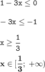 \displaystyle \tt 1-3x\leq 0\\\\\displaystyle \tt -3x\leq -1\\\\\displaystyle \tt x\geq \frac{1}{3}\\\\\displaystyle \tt \bold{x\in [\frac{1}{3}; \: +\infty)}