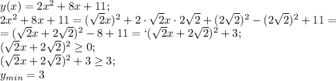 y(x)=2x^2+8x+11;\\&#10;2x^2+8x+11=(\sqrt2x)^2+2\cdot\sqrt2x\cdot2\sqrt2+(2\sqrt2)^2-(2\sqrt2)^2+11=\\&#10;=(\sqrt2x+2\sqrt2)^2-8+11=`(\sqrt2x+2\sqrt2)^2+3;\\&#10;(\sqrt2x+2\sqrt2)^2\geq0;\\&#10;(\sqrt2x+2\sqrt2)^2+3\geq3;\\&#10;y_{min}=3