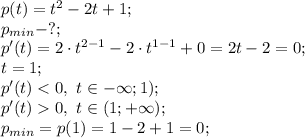 p(t)=t^2-2t+1;\\&#10;p_{min}-?;\\&#10;p'(t)=2\cdot t^{2-1}-2\cdot t^{1-1}+0=2t-2=0;\\&#10;t=1;\\&#10;p'(t)