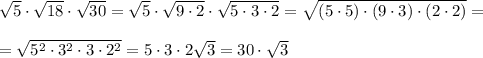 \sqrt5\cdot \sqrt{18}\cdot \sqrt{30}=\sqrt5\cdot \sqrt{9\cdot 2}\cdot \sqrt{5\cdot 3\cdot 2}=\sqrt{(5\cdot 5)\cdot (9\cdot 3)\cdot (2\cdot 2)}=\\\\=\sqrt{5^2\cdot 3^2\cdot 3\cdot 2^2}=5\cdot 3\cdot 2\sqrt{3}=30\cdot \sqrt3