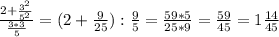 \frac{2+ \frac{ 3^{2} }{ 5^{2} } }{ \frac{3*3}{5} } =(2+ \frac{9}{25}) : \frac{9}{5}= \frac{59*5}{25*9}= \frac{59}{45}= 1\frac{14}{45}