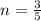 n= \frac{3}{5}