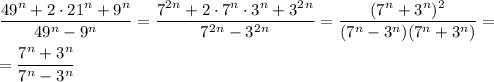 \dfrac{49^n+2\cdot 21^n+9^n}{49^n-9^n}=&#10;\dfrac{7^2^n+2\cdot 7^n\cdot 3^n+3^2^n}{7^2^n-3^2^n}=\dfrac{(7^n+3^n)^2}{(7^n-3^n)(7^n+3^n)}= \\&#10;\\&#10;=\dfrac{7^n+3^n}{7^n-3^n}