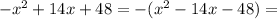 -x^2+14x+48=-(x^2-14x-48) =