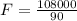 F = \frac{108000}{90}