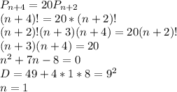 P_{n+4}=20P_{n+2}\\&#10;(n+4)!=20*(n+2)!\\&#10; (n+2)!(n+3)(n+4)=20(n+2)!\\&#10;(n+3)(n+4)=20\\&#10; n^2+7n-8=0\\&#10; D=49+4*1*8 = 9^2\\&#10; n=1\\&#10;