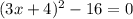 (3x+4)^{2} -16=0