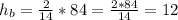 h_b = \frac{2}{14} * 84 = \frac{2 * 84}{14} = 12