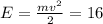 E = \frac{mv^2}{2} = 16