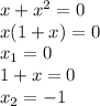 x+x^2=0 \\ x(1+x)=0 \\ x_1=0 \\ 1+x=0 \\ x_2=-1