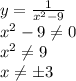 &#10;y = \frac{1}{ x^{2} - 9 } &#10;\\\&#10;x^2-9 \neq 0&#10;\\\&#10;x^2 \neq 9&#10;\\\&#10;x \neq \pm3