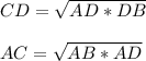 CD= \sqrt{AD*DB} \\ \\ AC= \sqrt{AB*AD}