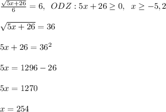 \frac{\sqrt{5x+26}}{6}=6,\; \; ODZ:5x+26\geq0,\; \; x\geq-5,2\\\\\sqrt{5x+26}=36\\\\5x+26=36^2\\\\5x=1296-26\\\\5x=1270\\\\x=254