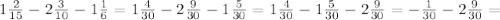 1 \frac{2}{15} -2 \frac{3}{10}-1 \frac{1}{6} = 1 \frac{4}{30} -2 \frac{9}{30}-1 \frac{5}{30}= 1 \frac{4}{30} -1 \frac{5}{30}-2 \frac{9}{30}=- \frac{1}{30} -2 \frac{9}{30}=