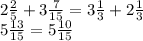 2 \frac{2}{5} +3 \frac{7}{15} =3 \frac{1}{3} +2 \frac{1}{3} &#10; \\ 5 \frac{13}{15}=5 \frac{10}{15}